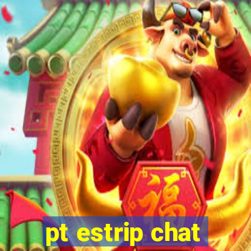 pt estrip chat